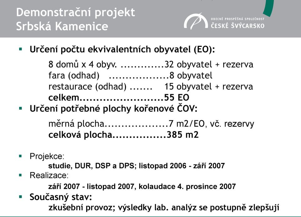 ..55 EO Určení potřebné plochy kořenové ČOV: měrná plocha...7 m2/eo, vč. rezervy celková plocha.