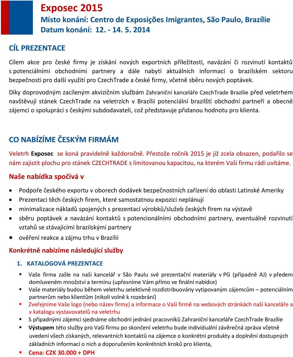 Díky doprovodným zacíleným akvizičním službám Zahraniční kanceláře CzechTrade Brazílie před veletrhem navštěvují stánek CzechTrade na veletrzích v Brazílii potenciální brazilští obchodní partneři a