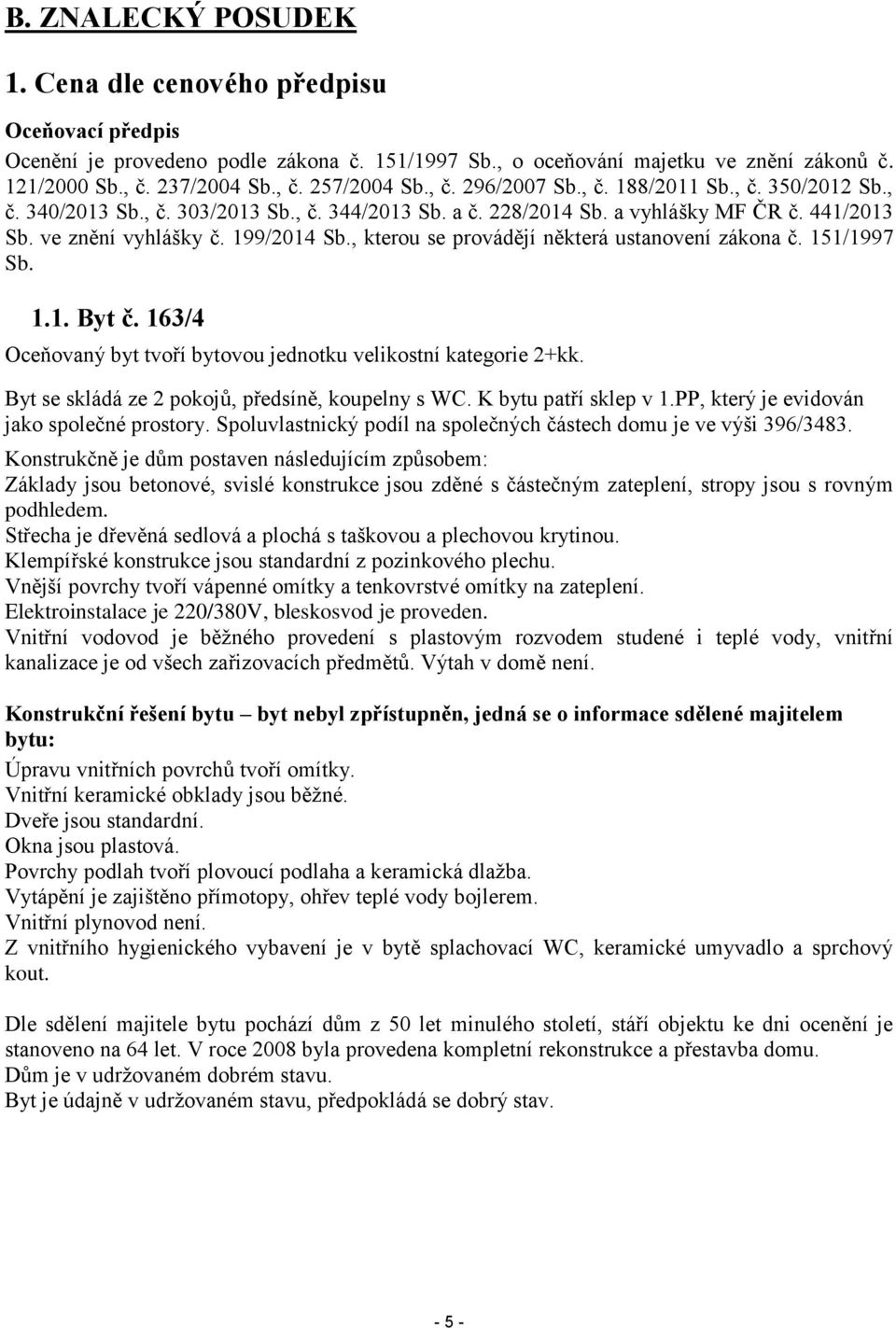 , kterou se provádějí některá ustanovení zákona č. 151/1997 Sb. 1.1. Byt č. 163/4 Oceňovaný byt tvoří bytovou jednotku velikostní kategorie 2+kk. Byt se skládá ze 2 pokojů, předsíně, koupelny s WC.