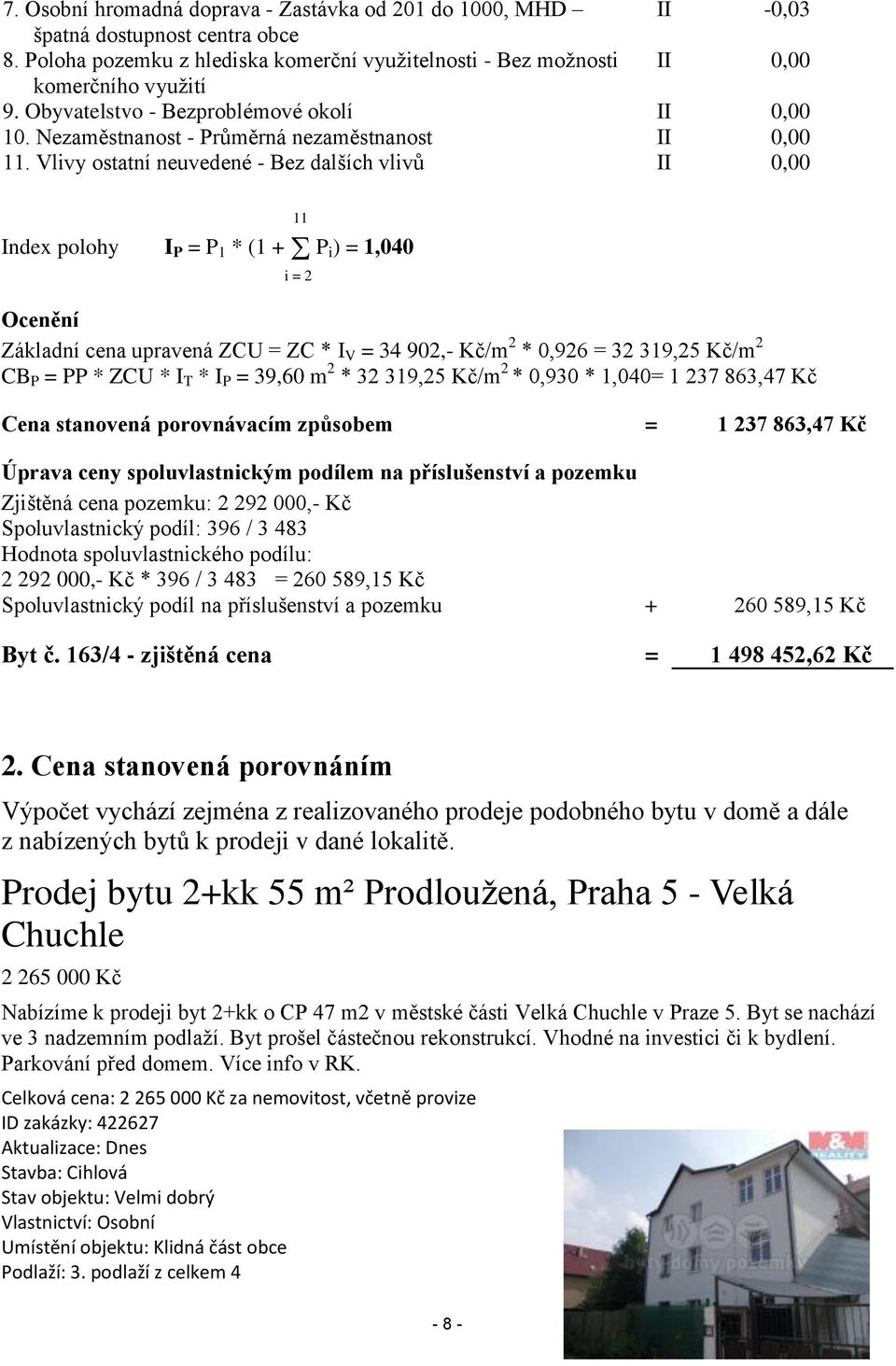 Vlivy ostatní neuvedené - Bez dalších vlivů II 0,00 Index polohy I P = P 1 * (1 + P i) = 1,040 11 i = 2 Ocenění Základní cena upravená ZCU = ZC * I V = 34 902,- Kč/m 2 * 0,926 = 32 319,25 Kč/m 2 CB P