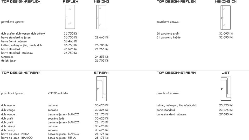 kaštan, mahagon, jilm, ořech, dub 25 725 Kč dub wenge zebráno 30 625 Kč barva standard 23 275 Kč dub wenge barva na jasan - BIANCO 28 175 Kč barva standard na jasan 27 685 Kč dub grafit zebráno šedé
