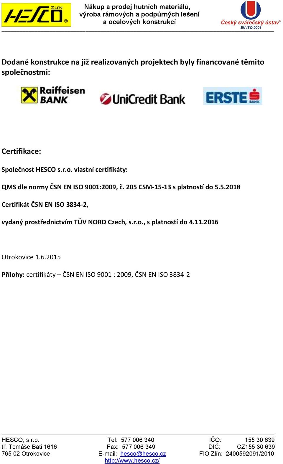205 CSM-15-13 s platností do 5.5.2018 Certifikát ČSN EN ISO 3834-2, vydaný prostřednictvím TÜV NORD Czech, s.