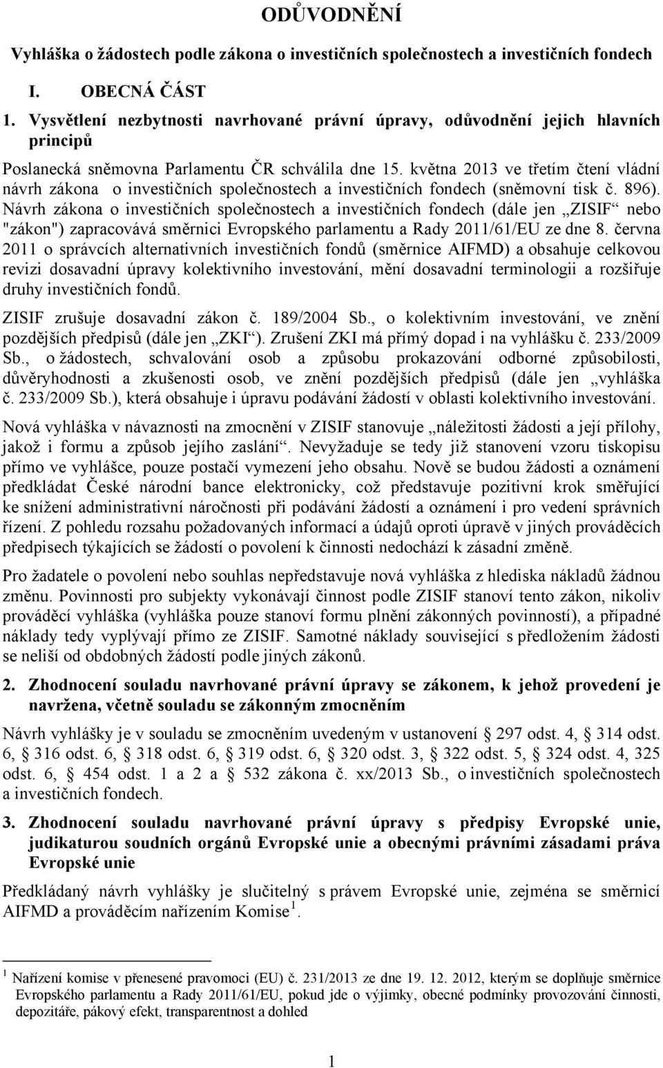 května 2013 ve třetím čtení vládní návrh zákona o investičních společnostech a investičních fondech (sněmovní tisk č. 896).