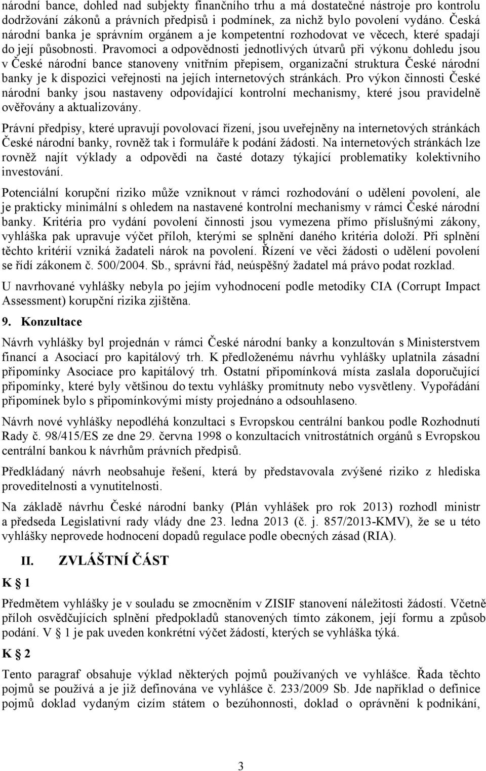 Pravomoci a odpovědnosti jednotlivých útvarů při výkonu dohledu jsou v České národní bance stanoveny vnitřním přepisem, organizační struktura České národní banky je k dispozici veřejnosti na jejích