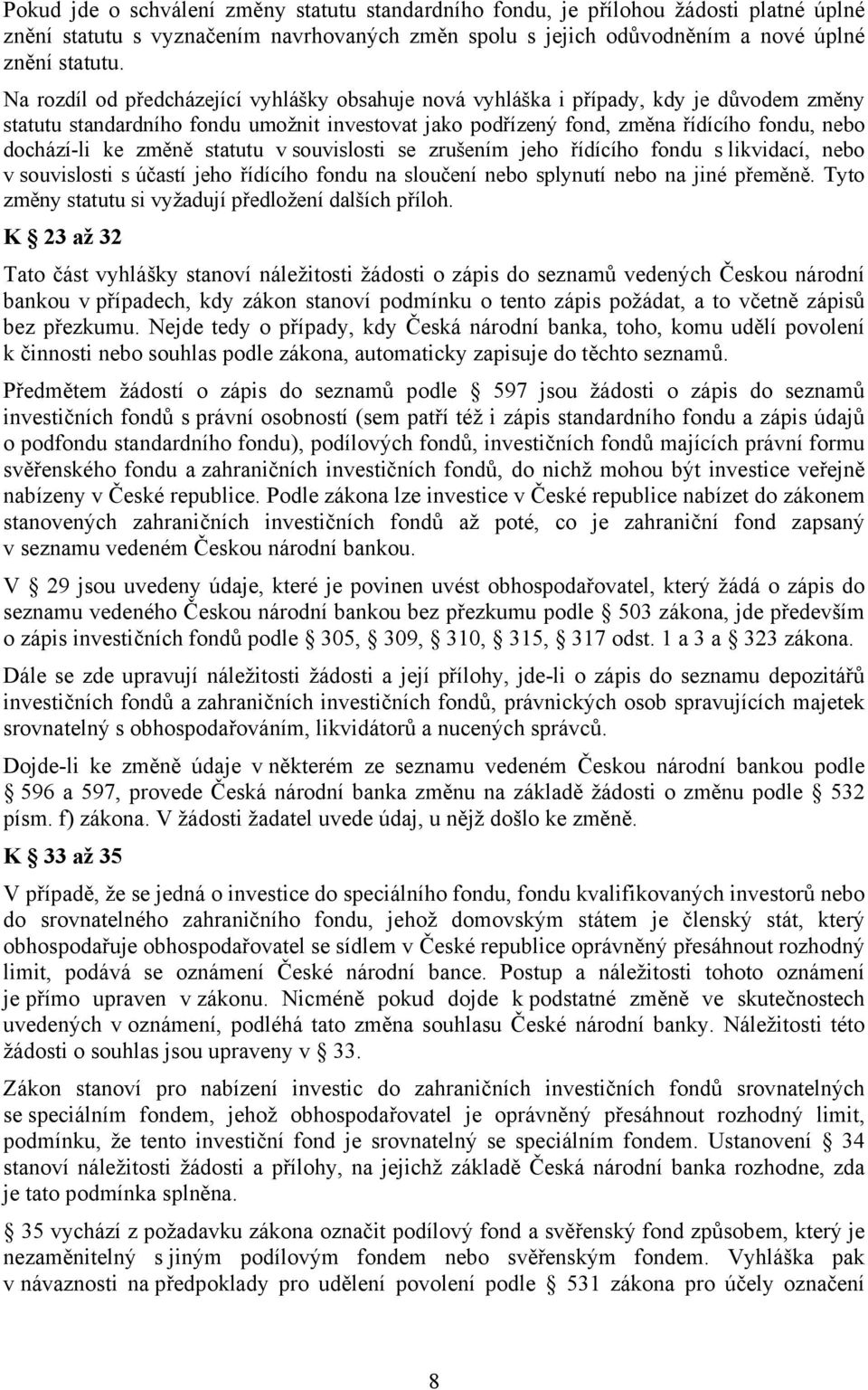 změně statutu v souvislosti se zrušením jeho řídícího fondu s likvidací, nebo v souvislosti s účastí jeho řídícího fondu na sloučení nebo splynutí nebo na jiné přeměně.