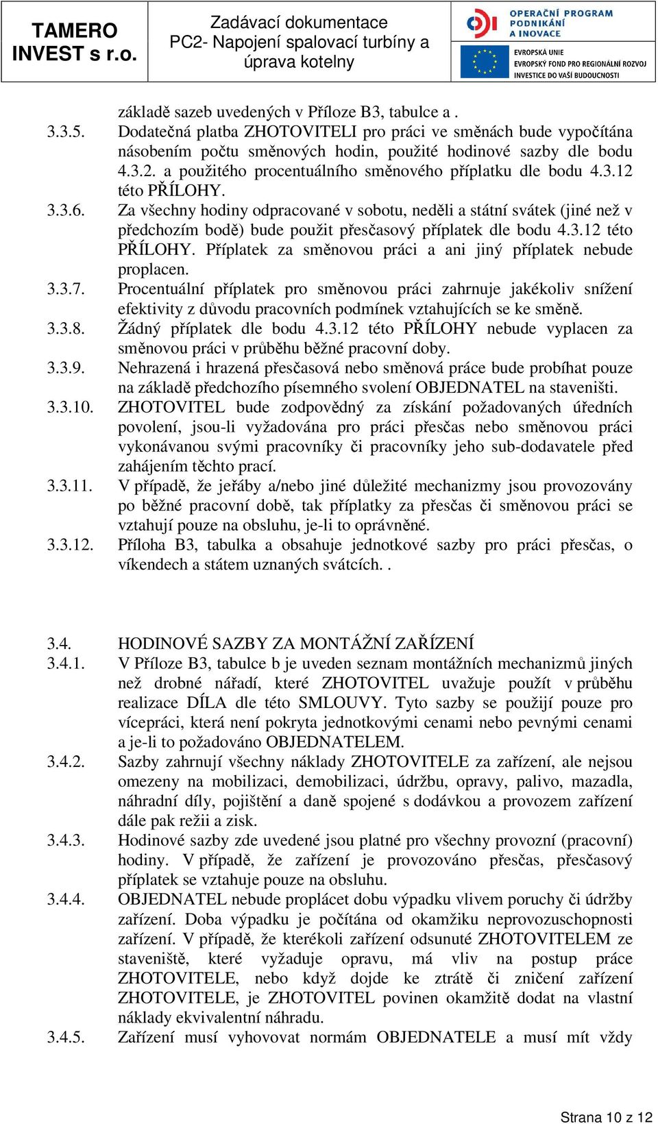 Za všechny hodiny odpracované v sobotu, neděli a státní svátek (jiné než v předchozím bodě) bude použit přesčasový příplatek dle bodu 4.3.12 této PŘÍLOHY.