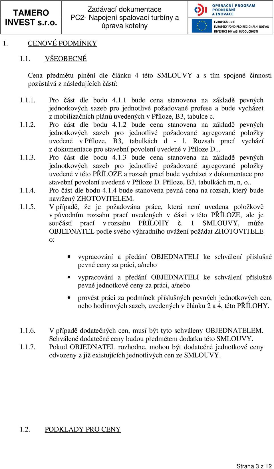 Rozsah prací vychází z dokumentace pro stavební povolení uvedené v Příloze D... 1.