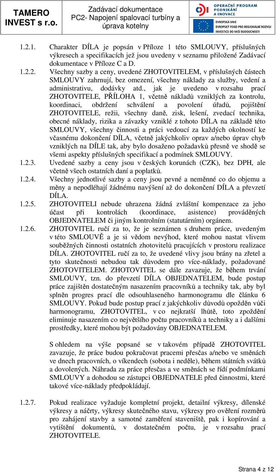 lešení, zvedací technika, obecné náklady, rizika a závazky vzniklé z tohoto DÍLA na základě této SMLOUVY, všechny činnosti a práci vedoucí za každých okolností ke včasnému dokončení DÍLA, včetně