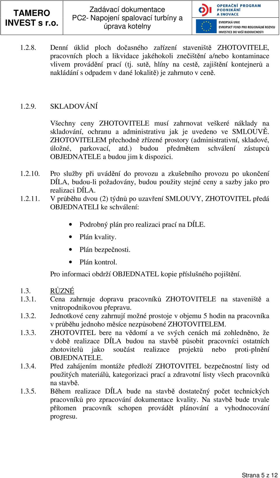 SKLADOVÁNÍ Všechny ceny ZHOTOVITELE musí zahrnovat veškeré náklady na skladování, ochranu a administrativu jak je uvedeno ve SMLOUVĚ.