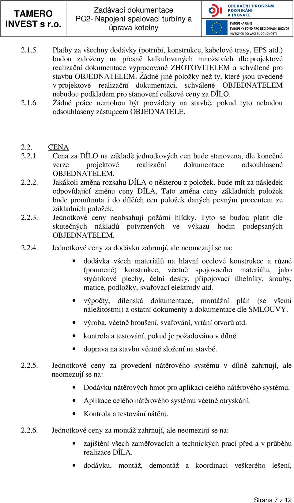 Žádné jiné položky než ty, které jsou uvedené v projektové realizační dokumentaci, schválené OBJEDNATELEM nebudou podkladem pro stanovení celkové ceny za DÍLO. 2.1.6.