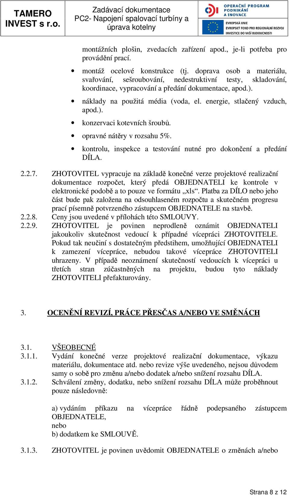 energie, stlačený vzduch, apod.). konzervaci kotevních šroubů. opravné nátěry v rozsahu 5%. kontrolu, inspekce a testování nutné pro dokončení a předání DÍLA. 2.2.7.