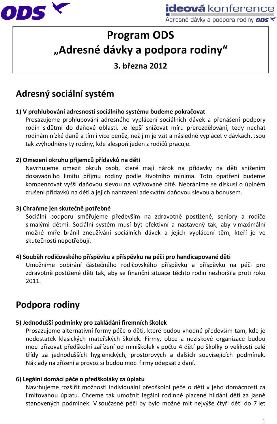 do daňové oblasti. Je lepší snižovat míru přerozdělování, tedy nechat rodinám nízké daně a tím i více peněz, než jim je vzít a následně vyplácet v dávkách.