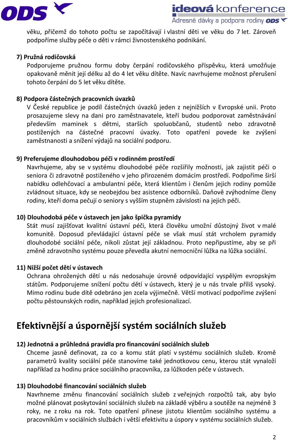 Navíc navrhujeme možnost přerušení tohoto čerpání do 5 let věku dítěte. 8) Podpora částečných pracovních úvazků V České republice je podíl částečných úvazků jeden z nejnižších v Evropské unii.