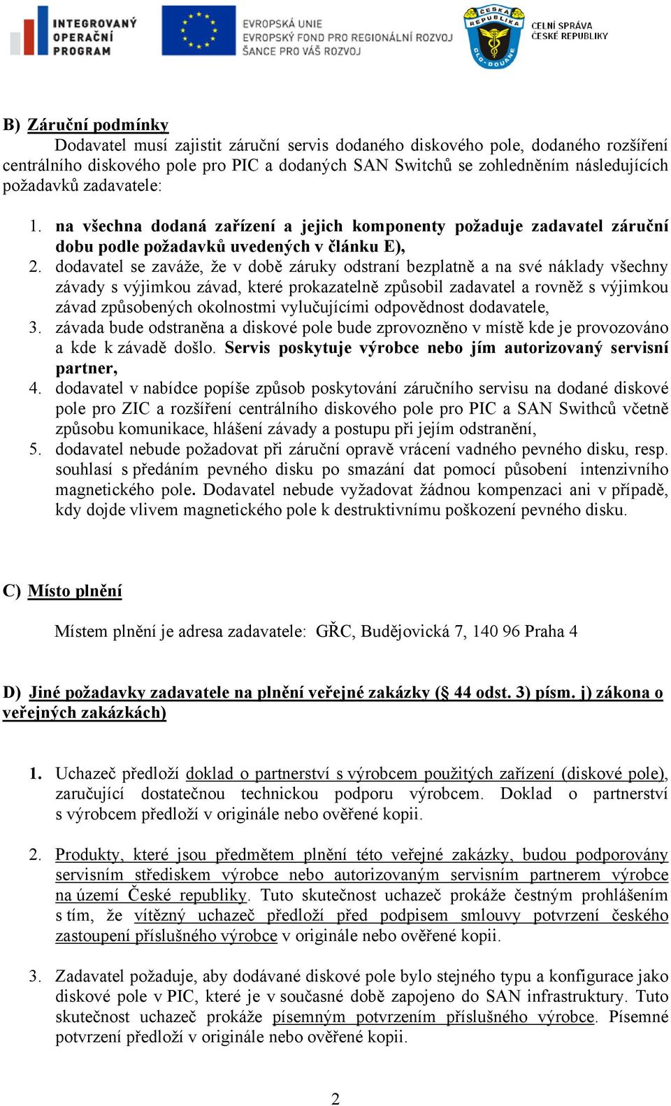 dodavatel se zaváže, že v době záruky odstraní bezplatně a na své náklady všechny závady s výjimkou závad, které prokazatelně způsobil zadavatel a rovněž s výjimkou závad způsobených okolnostmi