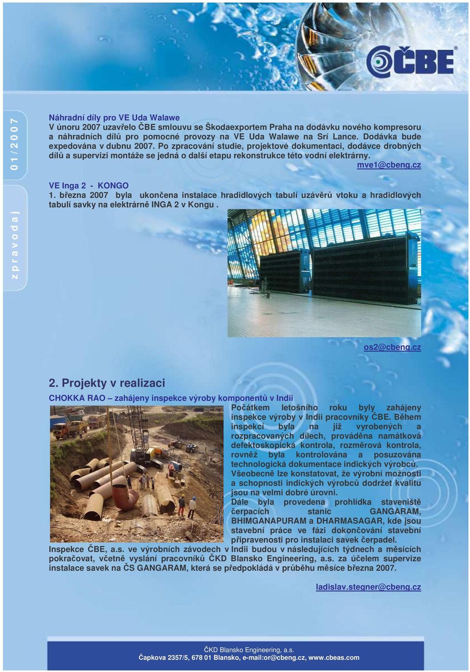 cz VE Inga 2 - KONGO 1. bezna 2007 byla ukonena instalace hradidlových tabulí uzávr vtoku a hradidlových tabulí savky na elektrárn INGA 2 v Kongu. os2@cbeng.cz 2.