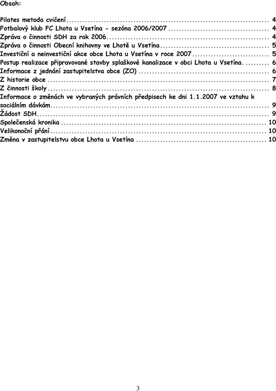 .. 5 Postup realizace připravované stavby splaškové kanalizace v obci Lhota u Vsetína.... 6 Informace z jednání zastupitelstva obce (ZO)... 6 Z historie obce.