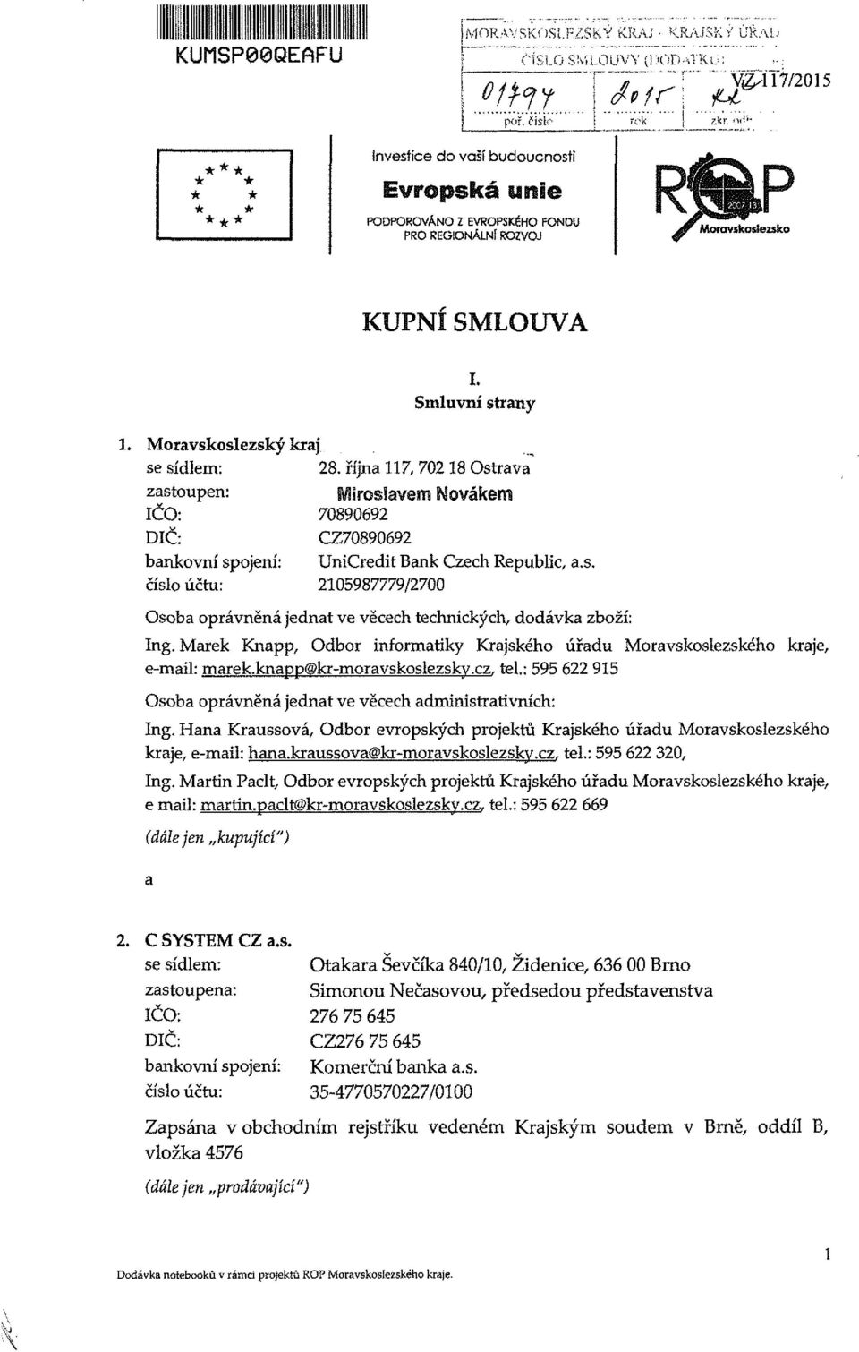 října 117,70218 Ostrava zastoupen: Miroslavem Novákem IČO: 70890692 DIČ: CZ70890692 bankovní spojení: UniCredit Bank Czech Republic, a.s. číslo účtu: 2105987779/2700 Osoba oprávněná jednat ve věcech technických, dodávka zboží: Ing.