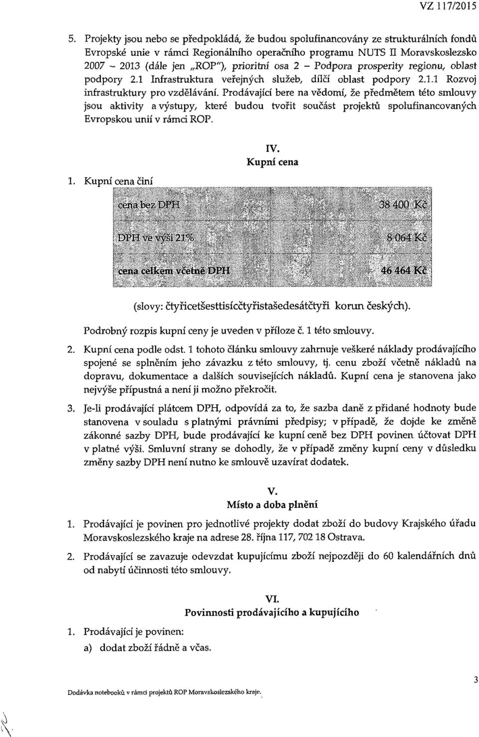 Prodávající bere na vědomí, že předmětem této smlouvy jsou aktivity a výstupy, které budou tvořit součást projektů spolufinancovaných Evropskou unií v rámci ROP. 1. Kupní cena činí IV. Kupní cena.i-ji.