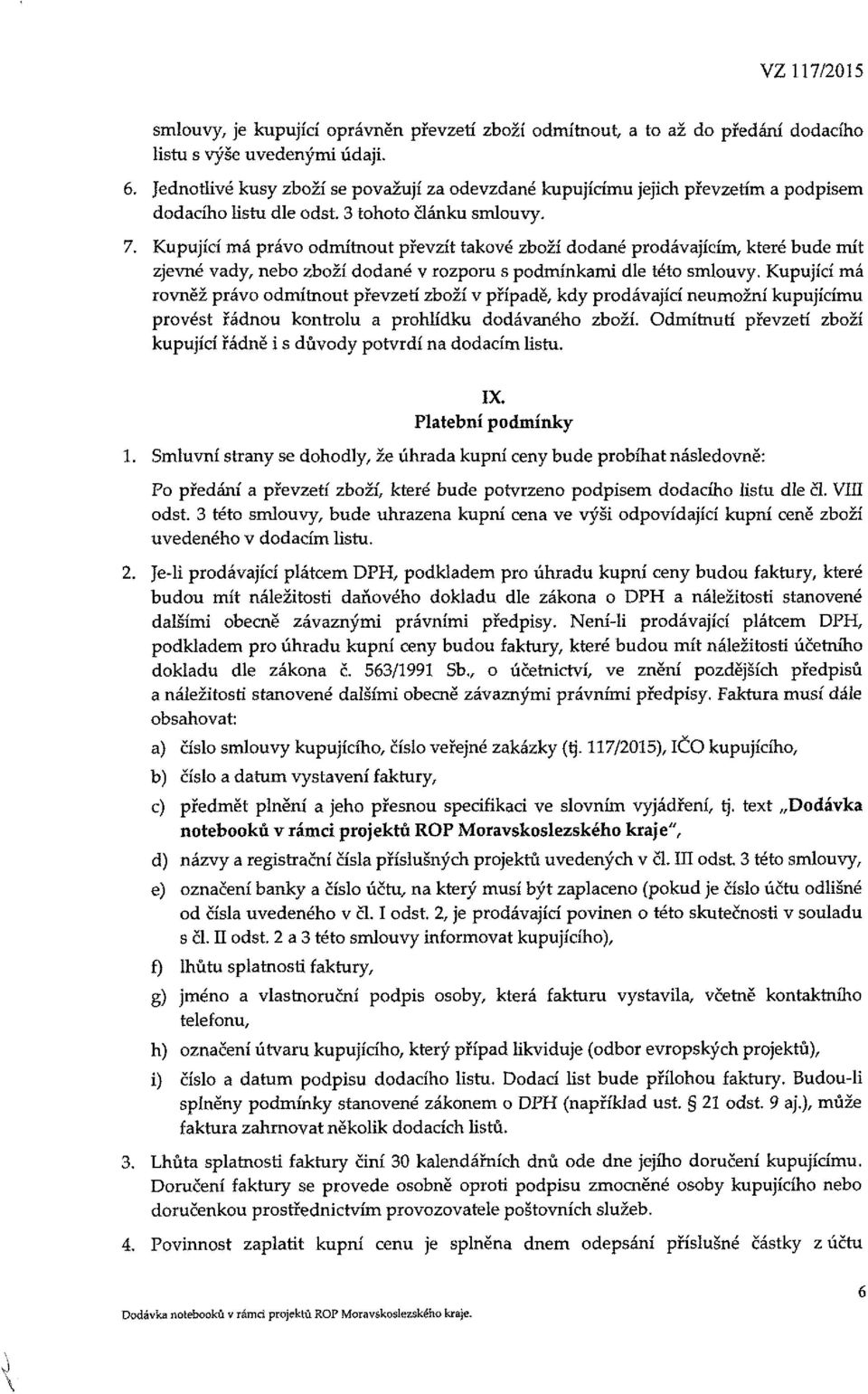 Kupující má právo odmítnout převzít takové zboží dodané prodávajícím, které bude mít zjevné vady, nebo zboží dodané v rozporu s podmínkami dle této smlouvy.