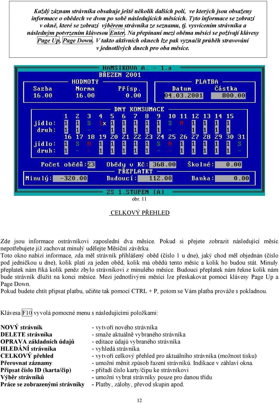 Na přepínaní mezi oběma měsíci se požívají klávesy Page Up, Page Down. V takto aktivních oknech lze pak vyznačit průběh stravování v jednotlivých dnech pro oba měsíce. obr.