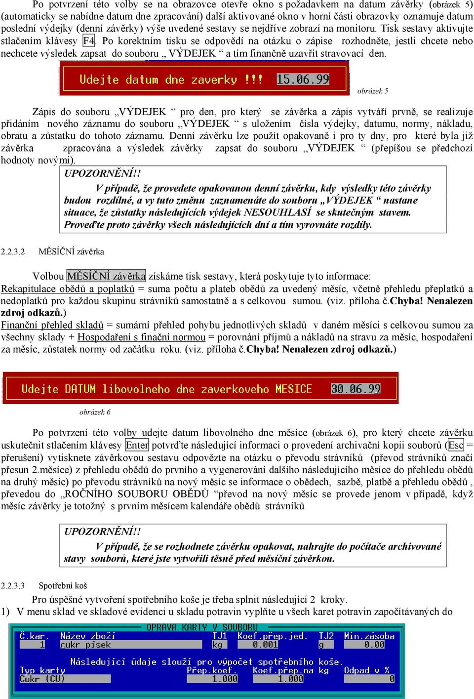 Po korektním tisku se odpovědí na otázku o zápise rozhodněte, jestli chcete nebo nechcete výsledek zapsat do souboru VÝDEJEK a tím finančně uzavřít stravovací den.