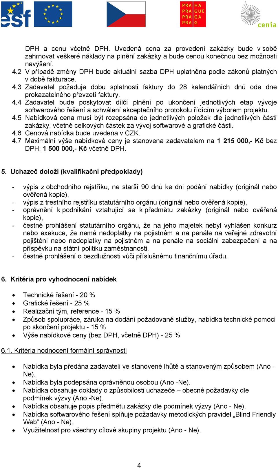 3 Zadavatel požaduje dobu splatnosti faktury do 28 kalendářních dnů ode dne prokazatelného převzetí faktury. 4.