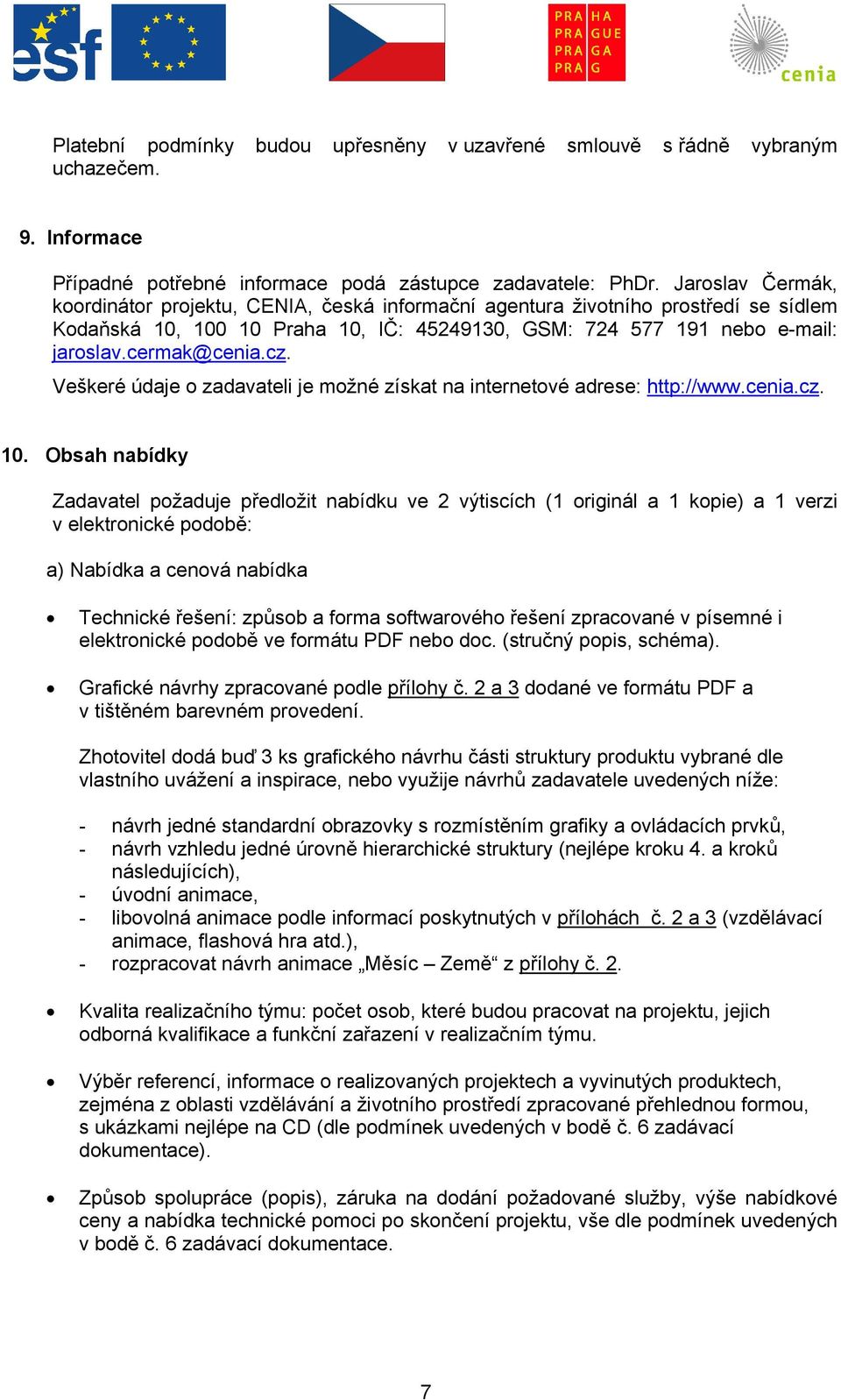 cz. Veškeré údaje o zadavateli je možné získat na internetové adrese: http://www.cenia.cz. 10.