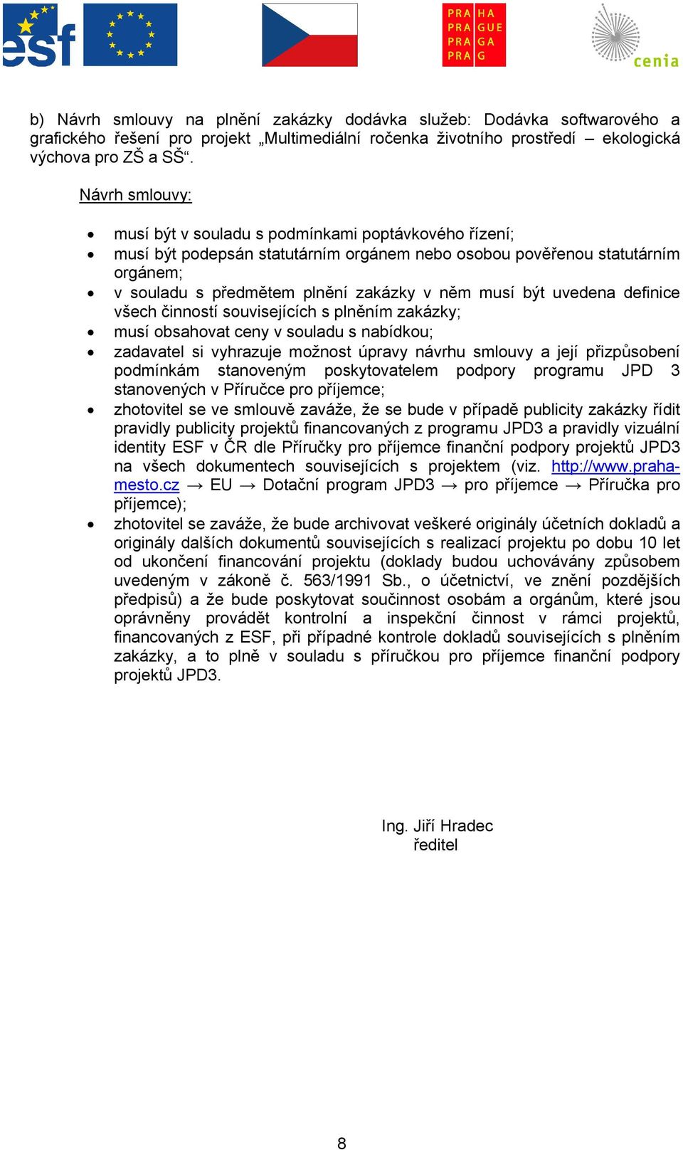 být uvedena definice všech činností souvisejících s plněním zakázky; musí obsahovat ceny v souladu s nabídkou; zadavatel si vyhrazuje možnost úpravy návrhu smlouvy a její přizpůsobení podmínkám