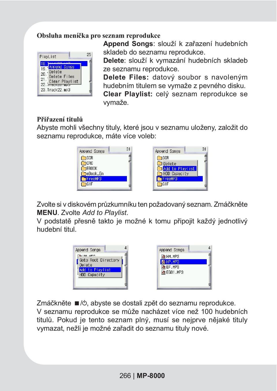 Pøiøazení titulù Abyste mohli všechny tituly, které jsou v seznamu uloženy, založit do seznamu reprodukce, máte více voleb: Zvolte si v diskovém prùzkumníku ten požadovaný seznam. Zmáèknìte MENU.