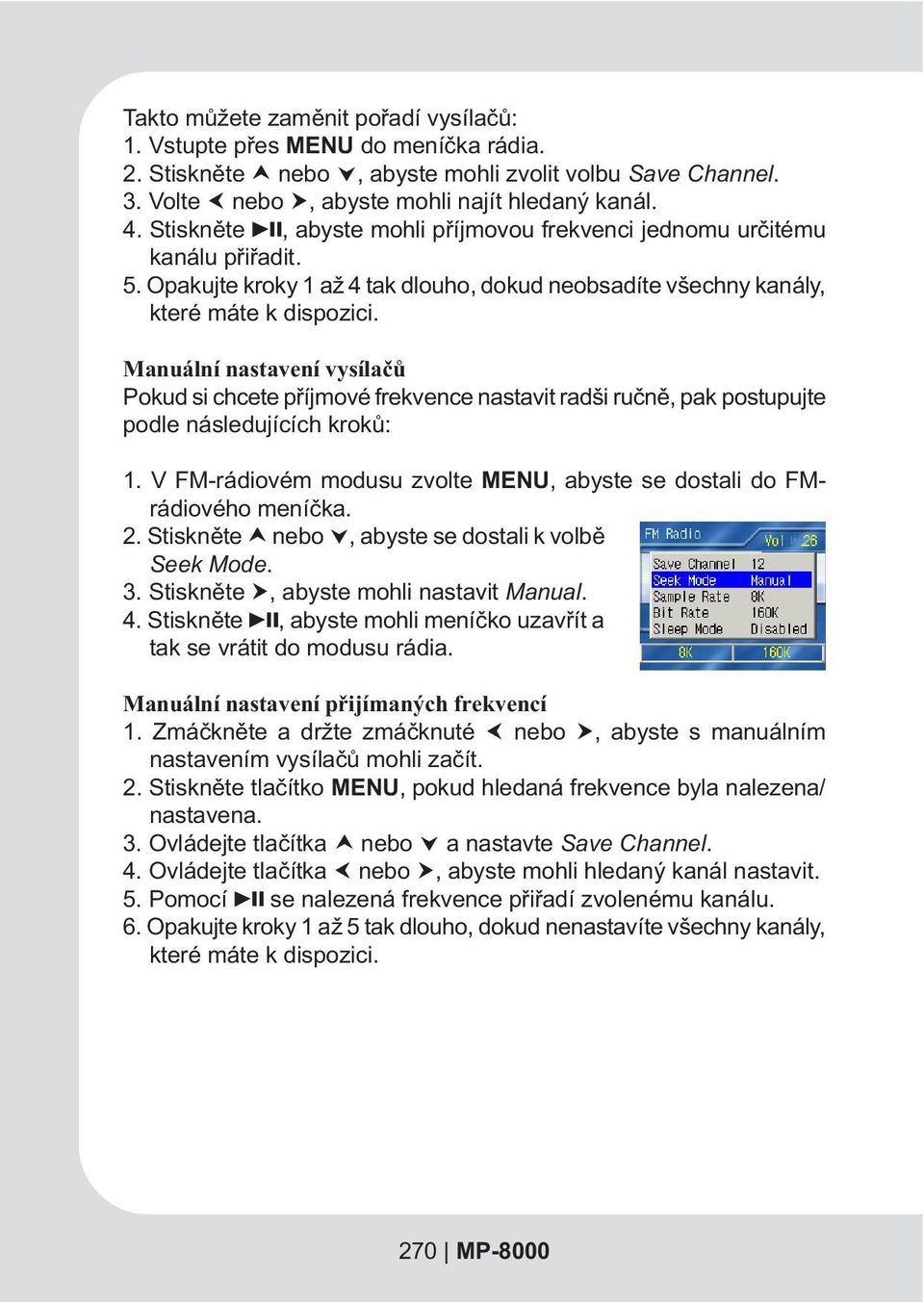 Manuální nastavení vysílaèù Pokud si chcete pøíjmové frekvence nastavit radši ruènì, pak postupujte podle následujících krokù: 1.