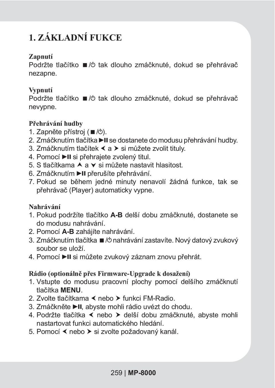 S tlaèítkama a ˆ si mùžete nastavit hlasitost. 6. Zmáèknutím pøerušíte pøehrávání. 7. Pokud se bìhem jedné minuty nenavolí žádná funkce, tak se pøehrávaè (Player) automaticky vypne. Nahrávání 1.