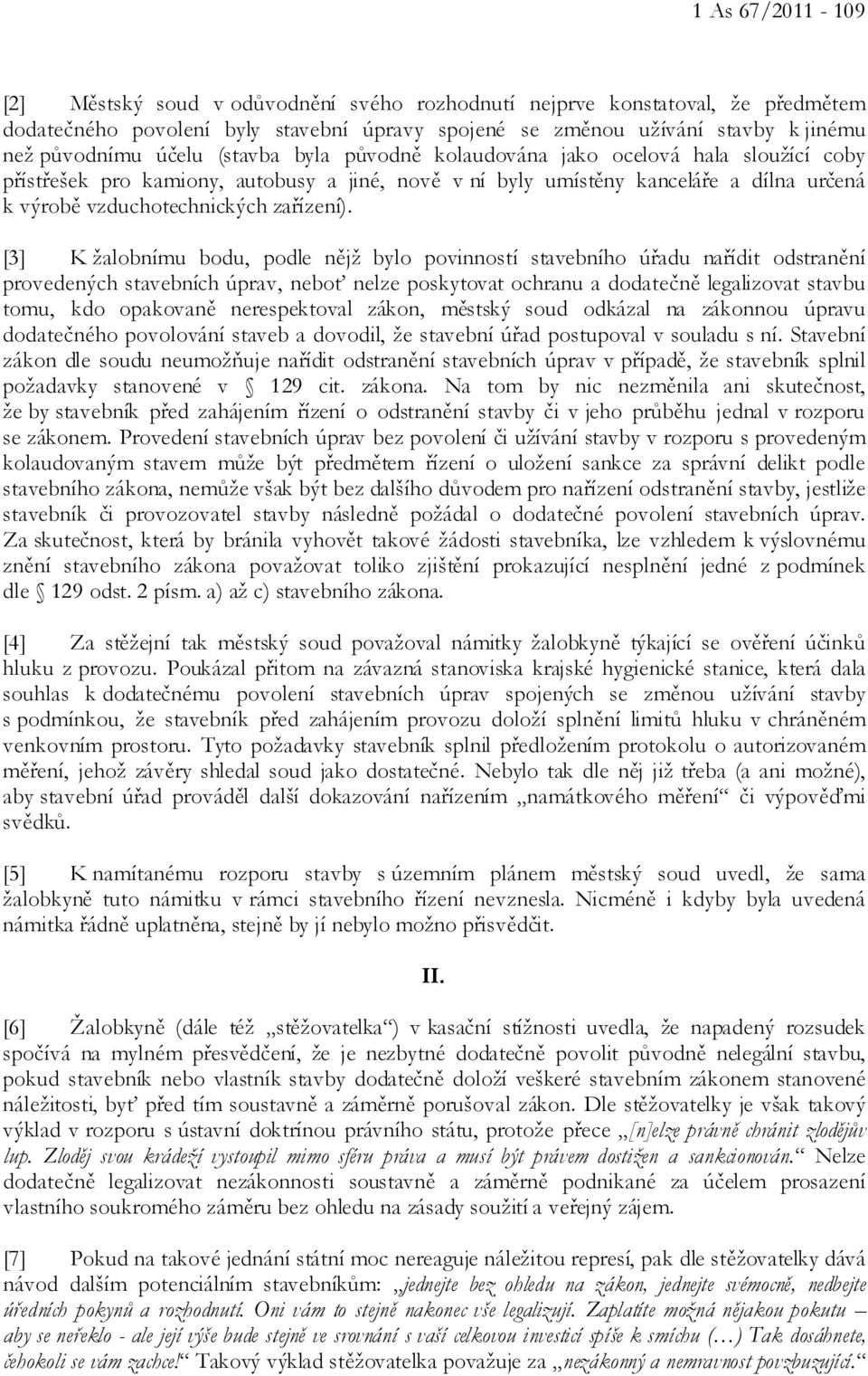 [3] K žalobnímu bodu, podle nějž bylo povinností stavebního úřadu nařídit odstranění provedených stavebních úprav, neboť nelze poskytovat ochranu a dodatečně legalizovat stavbu tomu, kdo opakovaně