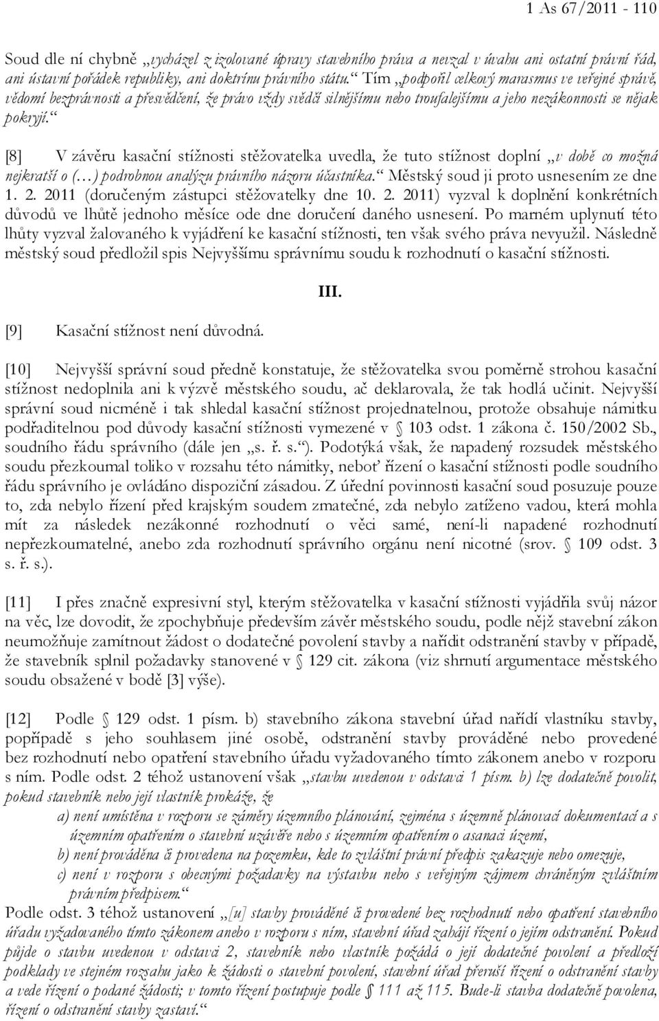 [8] V závěru kasační stížnosti stěžovatelka uvedla, že tuto stížnost doplní v době co možná nejkratší o ( ) podrobnou analýzu právního názoru účastníka. Městský soud ji proto usnesením ze dne 1. 2.