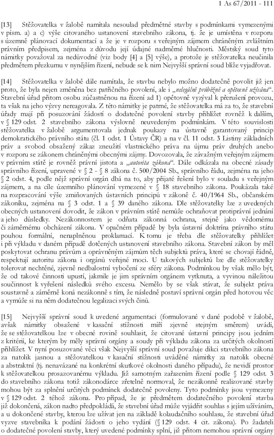 Městský soud tyto námitky považoval za nedůvodné (viz body [4] a [5] výše), a protože je stěžovatelka neučinila předmětem přezkumu v nynějším řízení, nebude se k nim Nejvyšší správní soud blíže