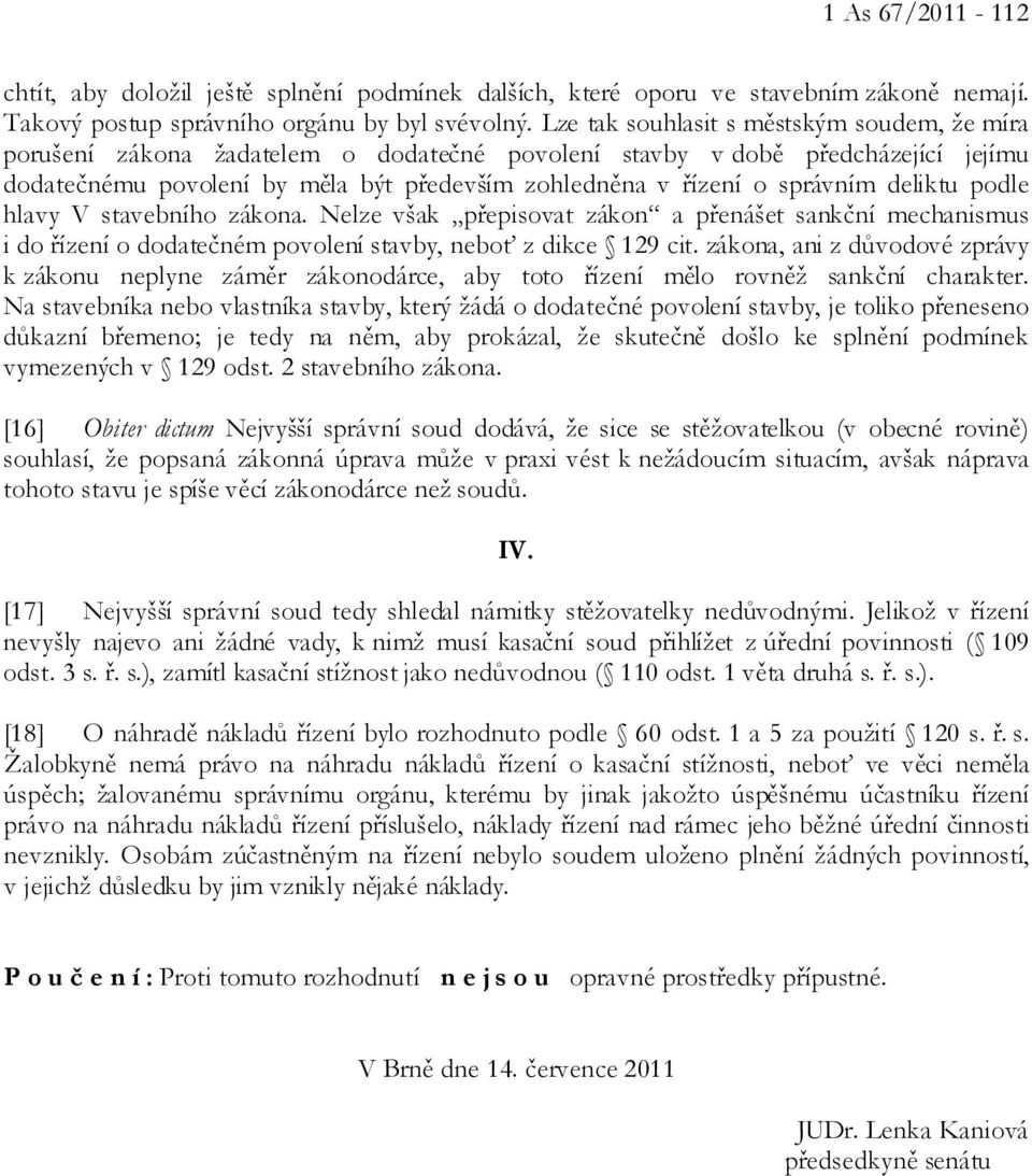 správním deliktu podle hlavy V stavebního zákona. Nelze však přepisovat zákon a přenášet sankční mechanismus i do řízení o dodatečném povolení stavby, neboť z dikce 129 cit.