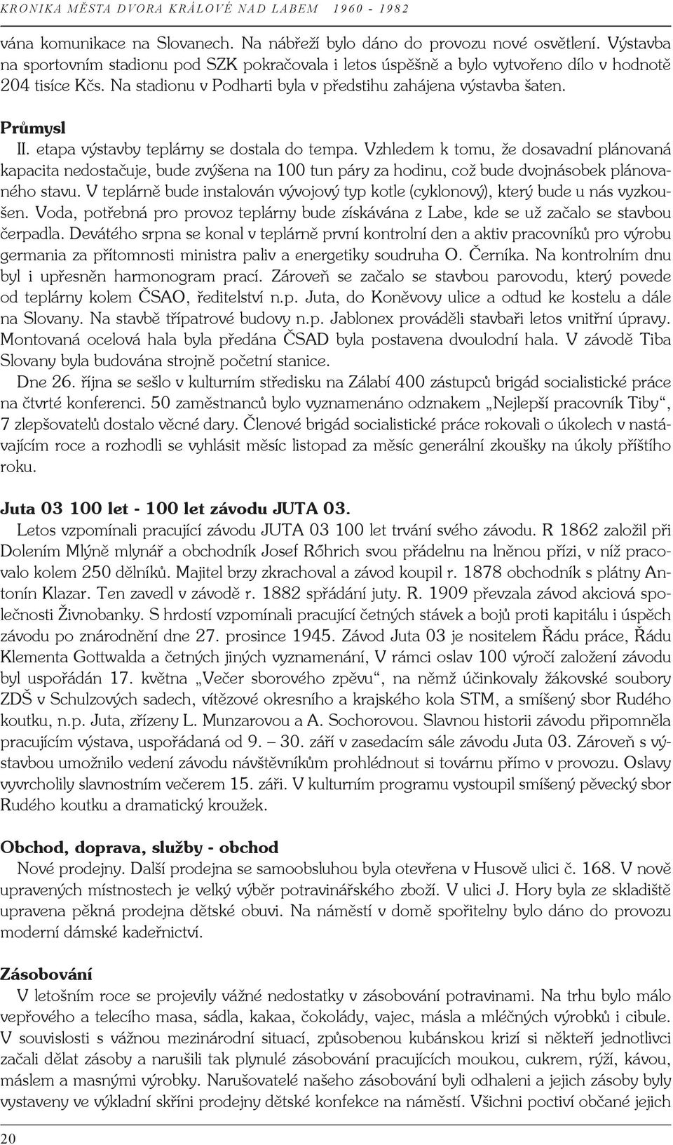 Vzhledem k tomu, že dosavadní plánovaná kapacita nedostačuje, bude zvýšena na 100 tun páry za hodinu, což bude dvojnásobek plánovaného stavu.