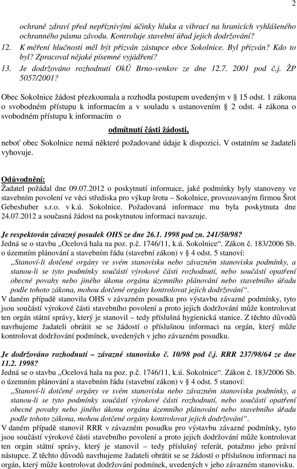 Obec Sokolnice žádost přezkoumala a rozhodla postupem uvedeným v 15 odst. 1 zákona o svobodném přístupu k informacím a v souladu s ustanovením 2 odst.