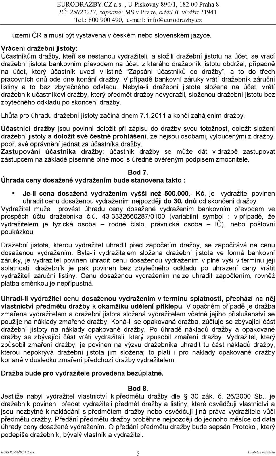 obdrţel, případně na účet, který účastník uvedl v listině Zapsání účastníků do draţby, a to do třech pracovních dnů ode dne konání draţby.