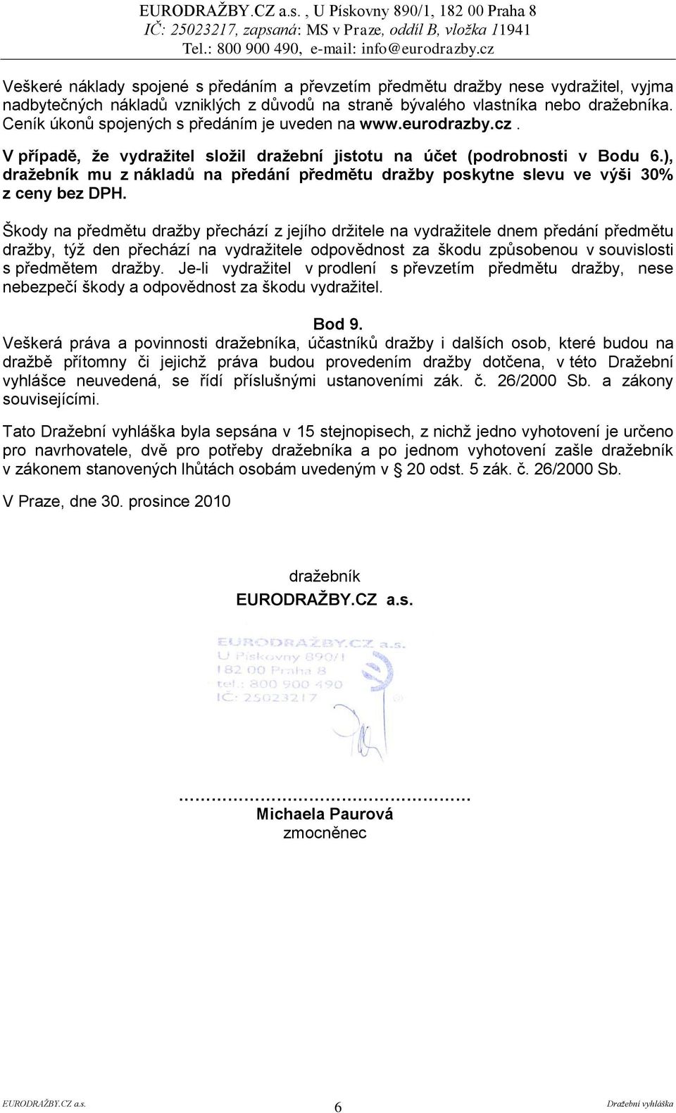 ), draţebník mu z nákladů na předání předmětu draţby poskytne slevu ve výši 30% z ceny bez DPH.