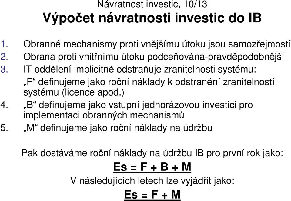 IT oddělení implicitně odstraňuje zranitelnosti systému: F definujeme jako roční náklady k odstranění zranitelností systému (licence apod.