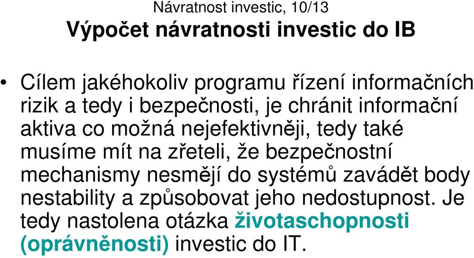 mít na zřeteli, že bezpečnostní mechanismy nesmějí do systémů zavádět body nestability a