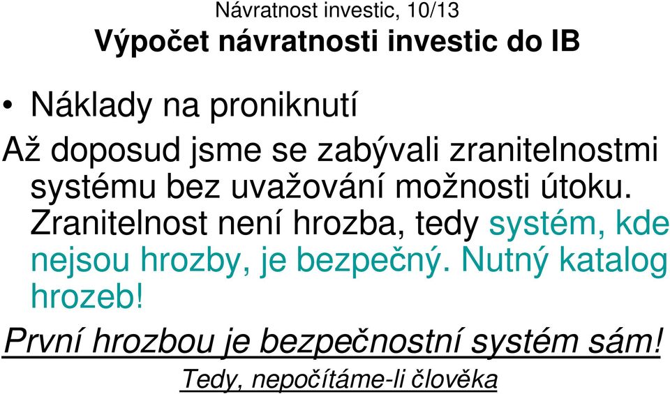 Zranitelnost není hrozba, tedy systém, kde nejsou hrozby, je bezpečný.