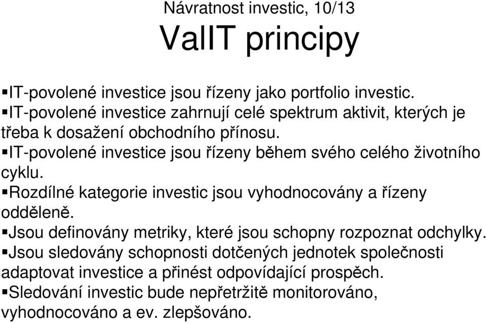 IT-povolené investice jsou řízeny během svého celého životního cyklu. Rozdílné kategorie investic jsou vyhodnocovány a řízeny odděleně.