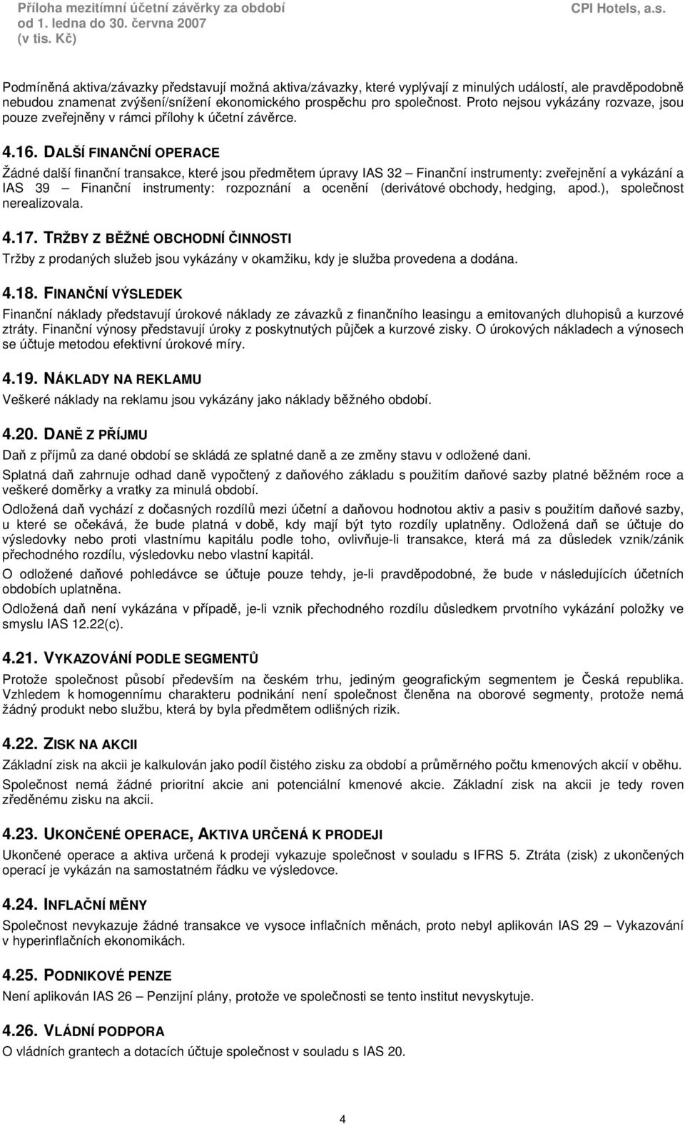 DALŠÍ FINANČNÍ OPERACE Žádné další finanční transakce, které jsou předmětem úpravy IAS 32 Finanční instrumenty: zveřejnění a vykázání a IAS 39 Finanční instrumenty: rozpoznání a ocenění (derivátové