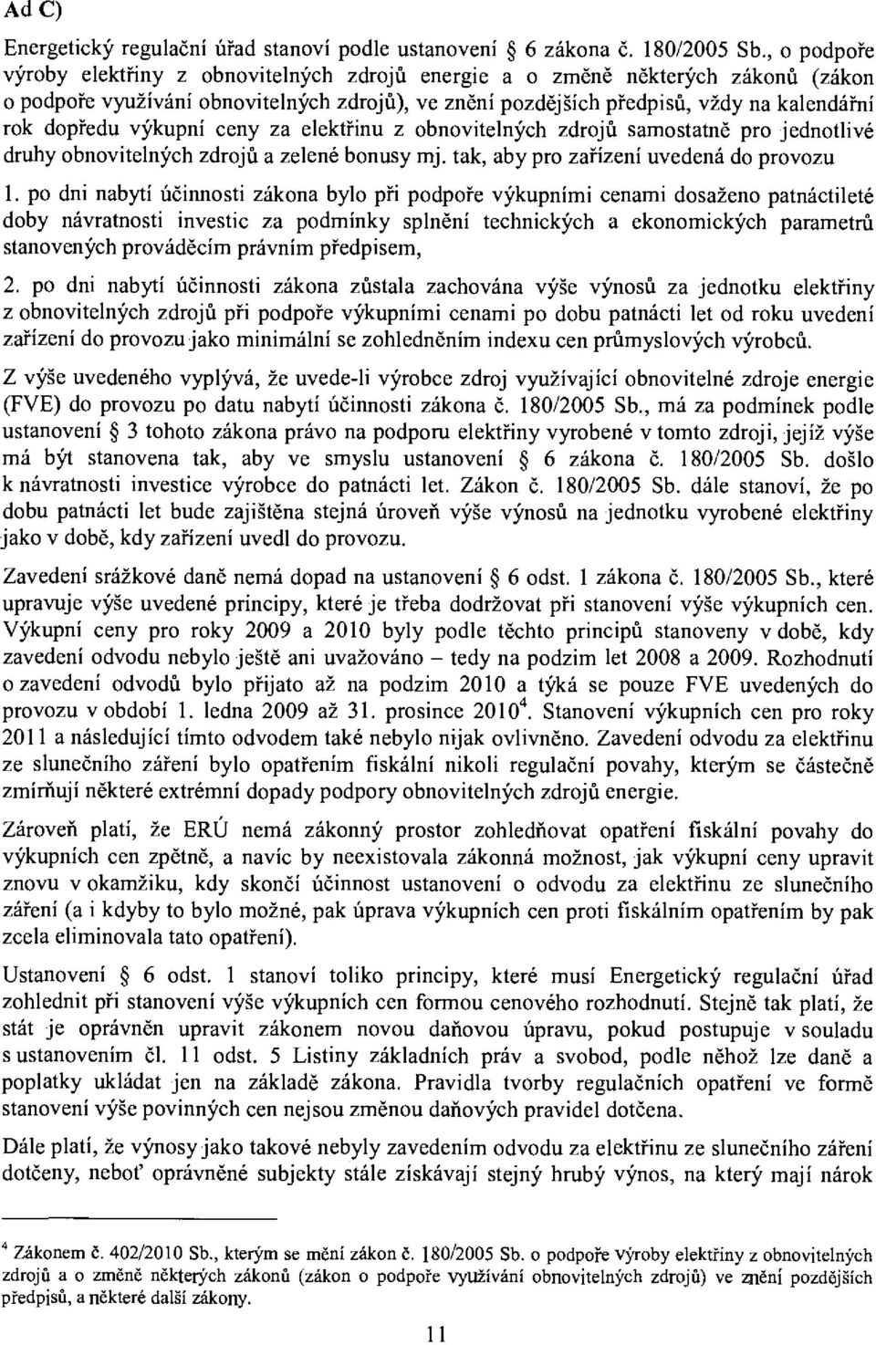 výkupní ceny za elektřinu z obnovitelných zdrojů samostatně pro jednotlivé druhy obnovitelných zdrojů a zelené bonusy mj. tak, aby pro zařízení uvedená do provozu 1.