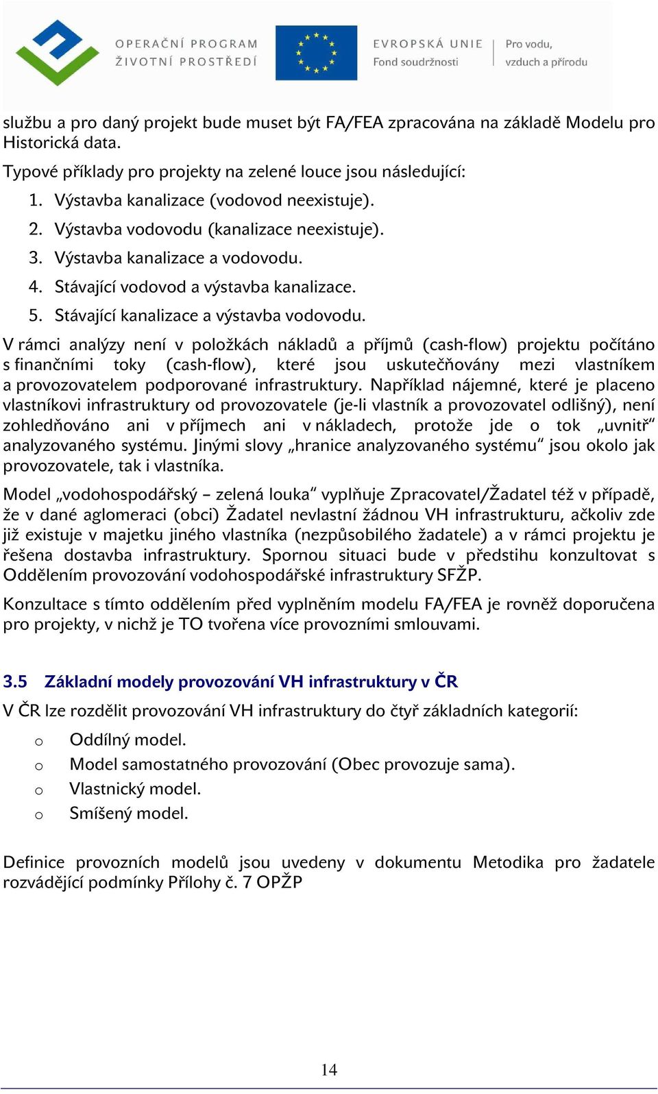 V rámci analýzy není v plžkách nákladů a příjmů (cash-flw) prjektu pčítán s finančními tky (cash-flw), které jsu uskutečňvány mezi vlastníkem a prvzvatelem pdprvané infrastruktury.