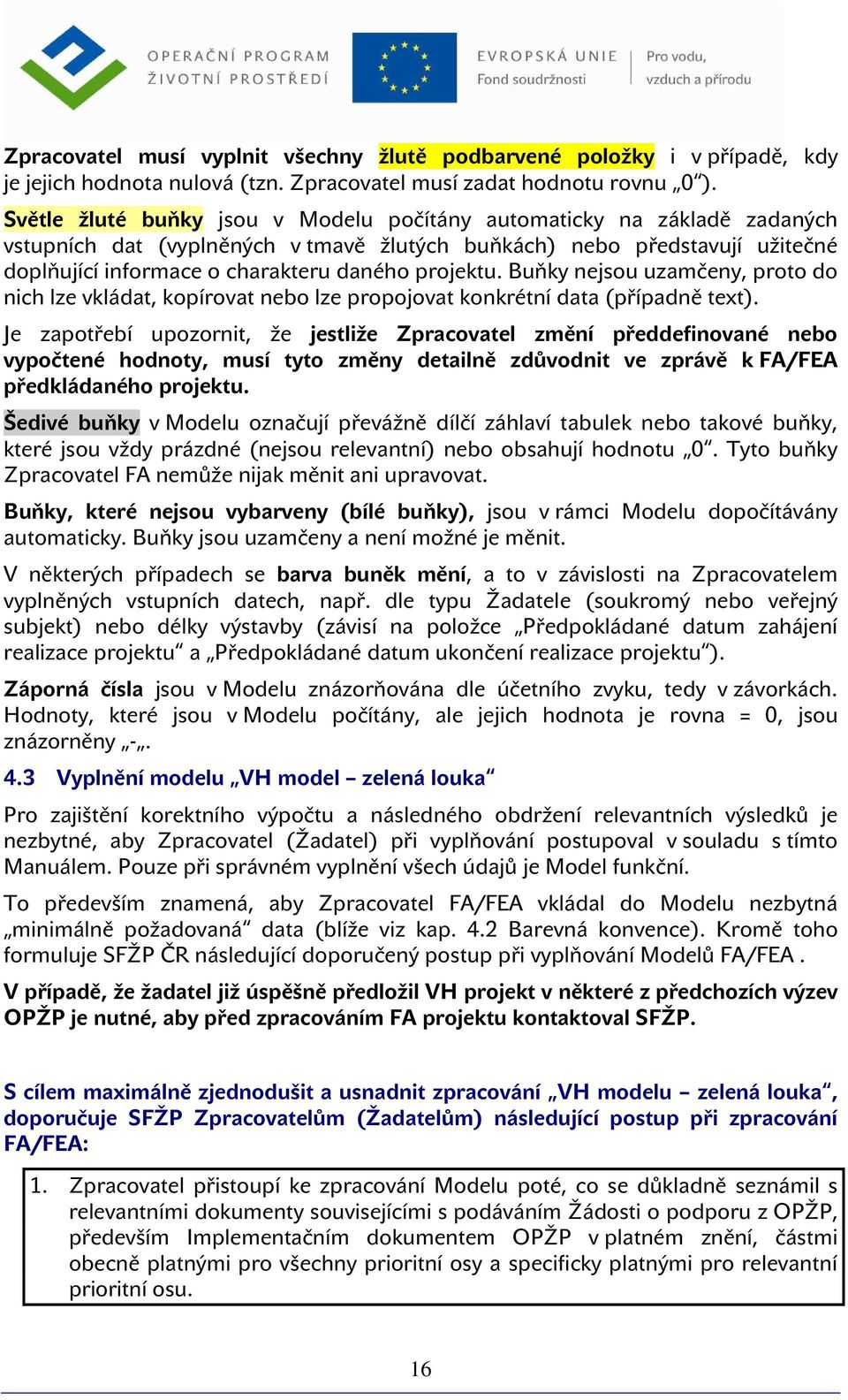 Buňky nejsu uzamčeny, prt d nich lze vkládat, kpírvat neb lze prpjvat knkrétní data (případně text).