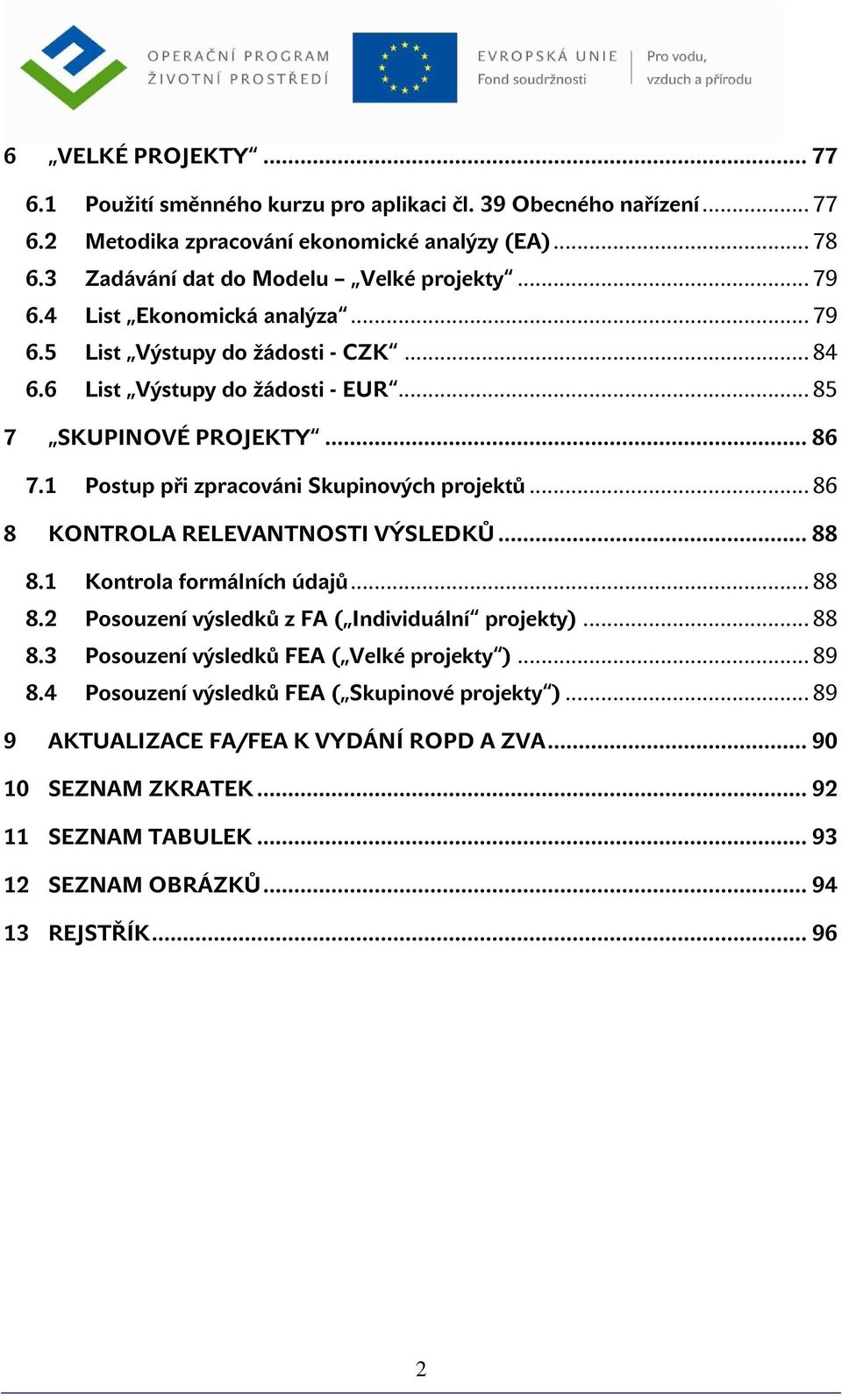 .. 86 8 KONTROLA RELEVANTNOSTI VÝSLEDKŮ... 88 8.1 Kntrla frmálních údajů... 88 8.2 Psuzení výsledků z FA ( Individuální prjekty)... 88 8.3 Psuzení výsledků FEA ( Velké prjekty )... 89 8.