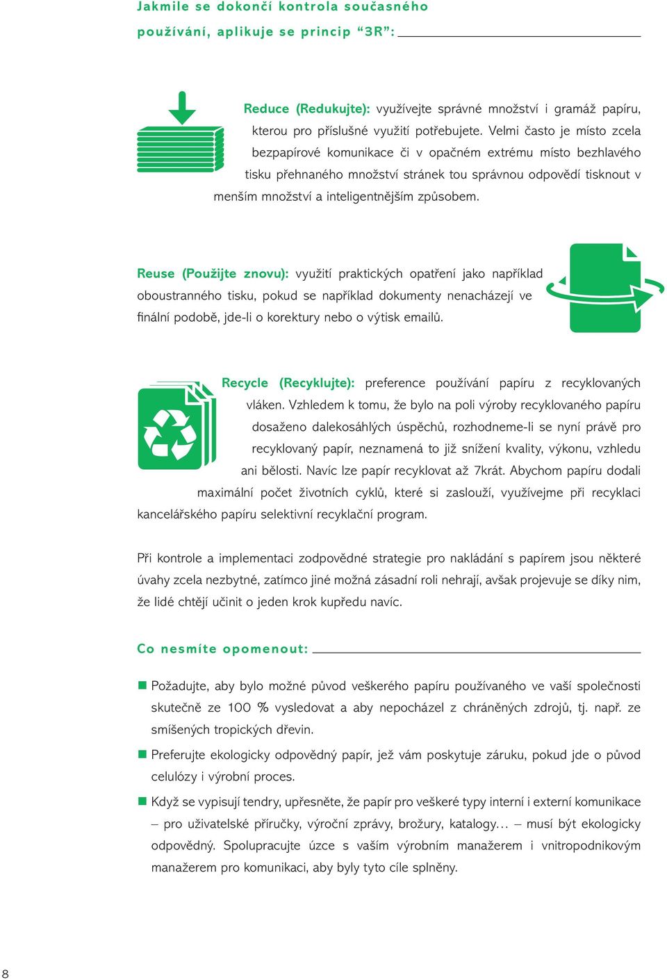 Reuse (Použijte znovu): využití praktických opatření jako například oboustranného tisku, pokud se například dokumenty nenacházejí ve fi nální podobě, jde-li o korektury nebo o výtisk emailů.