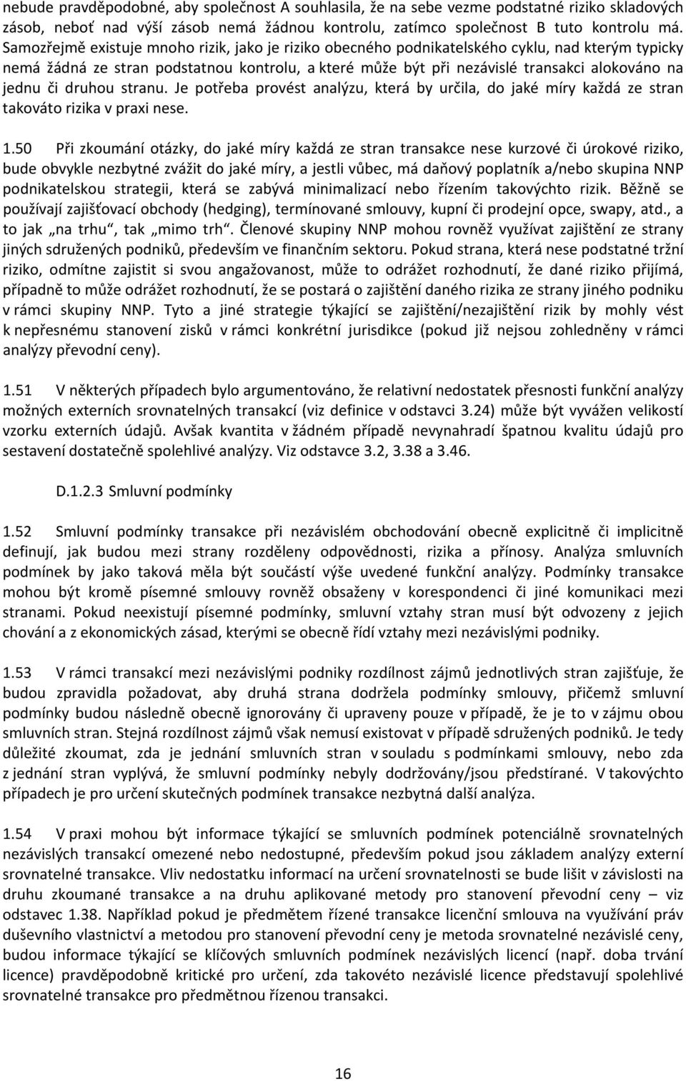 či druhou stranu. Je potřeba provést analýzu, která by určila, do jaké míry každá ze stran takováto rizika v praxi nese. 1.